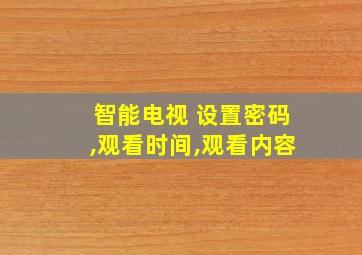 智能电视 设置密码,观看时间,观看内容